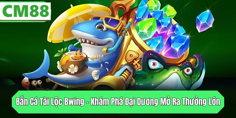 Giới thiệu về Bắn Cá Bwing